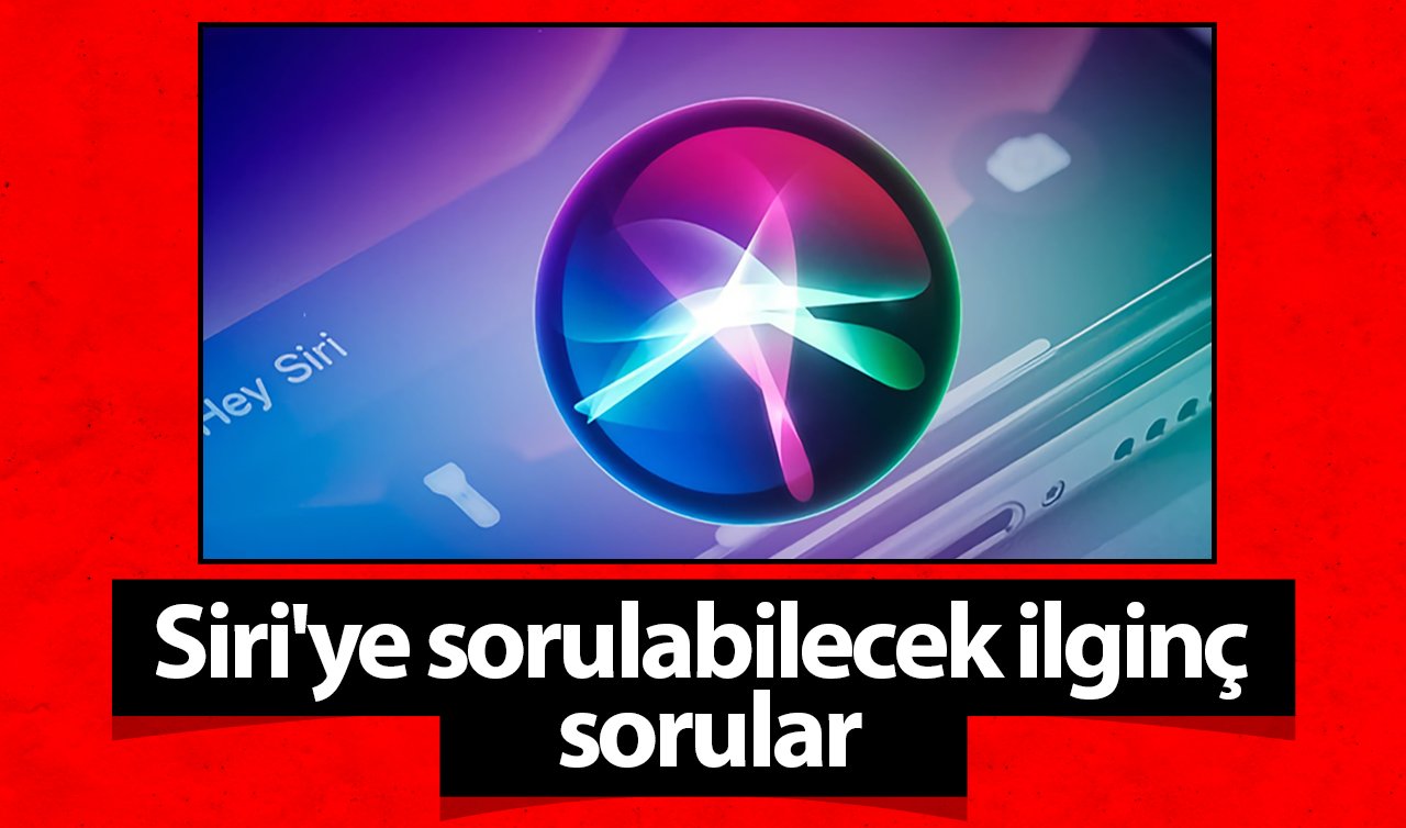 Siri’ye sorulabilecek ilginç sorular