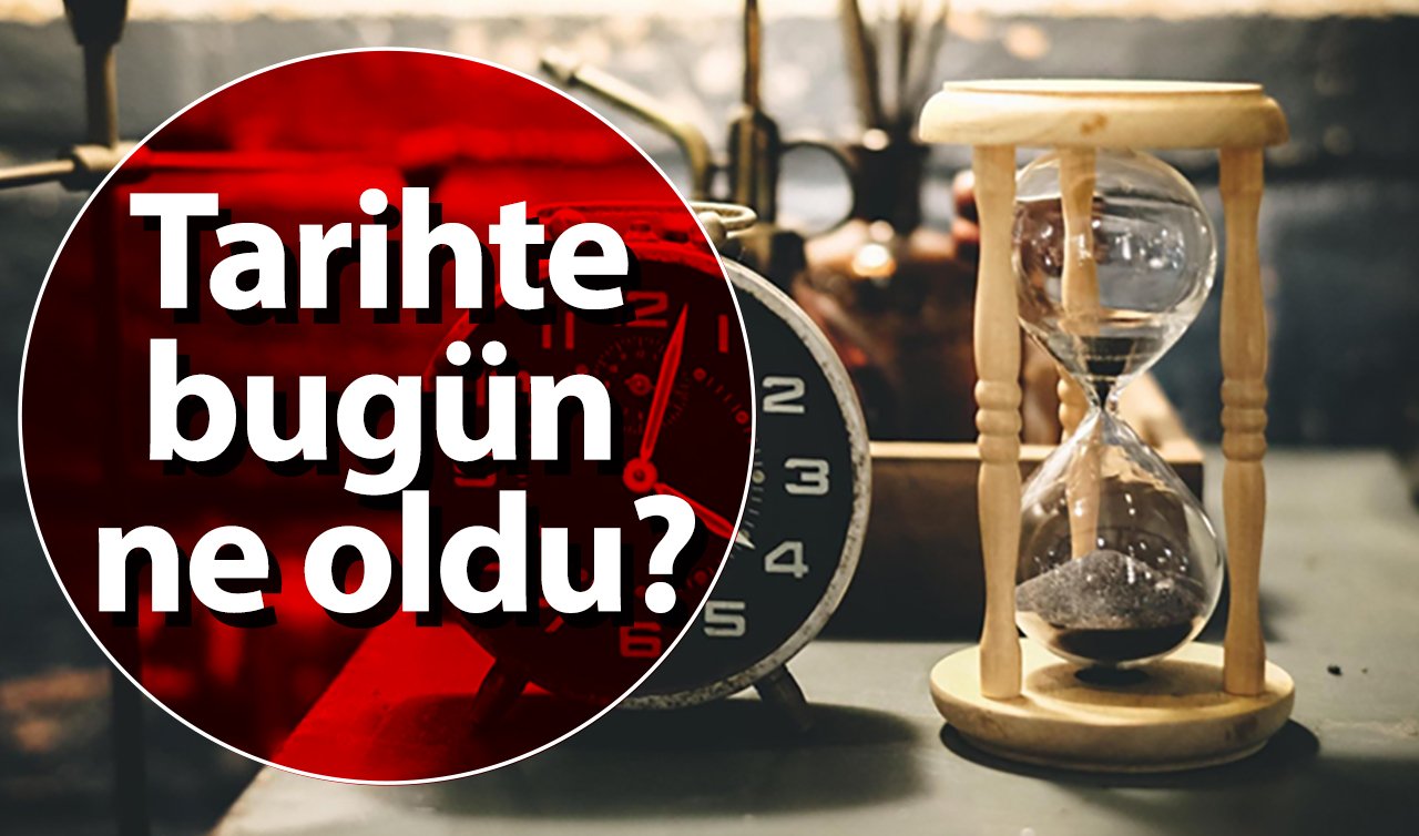 Tarihte bugün ne oldu? İşte 7 Ocak Türkiye’de ve dünyada yaşananlar