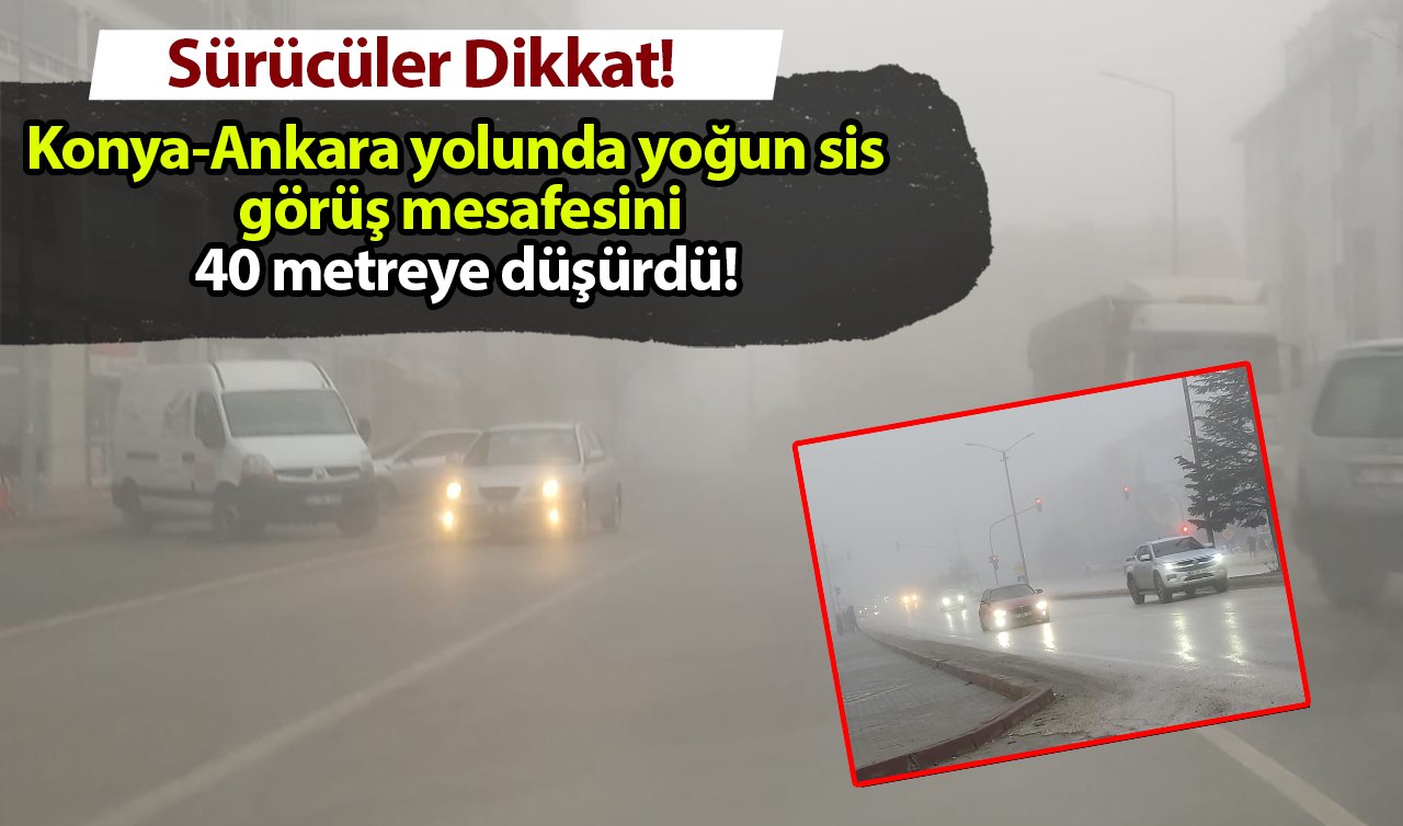 Sürücüler dikkat! Konya-Ankara yolunda yoğun sis görüş mesafesini 40 metreye düşürdü!