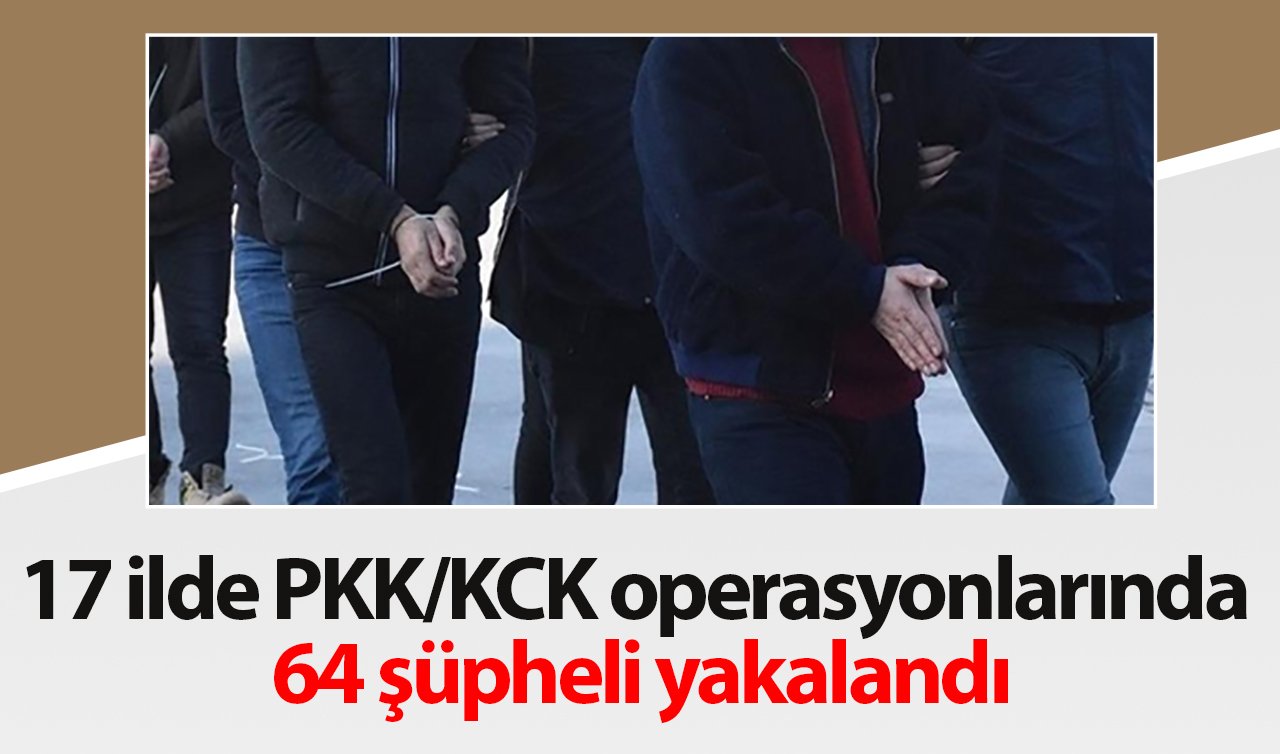 17 ilde PKK/KCK operasyonlarında 64 şüpheli yakalandı