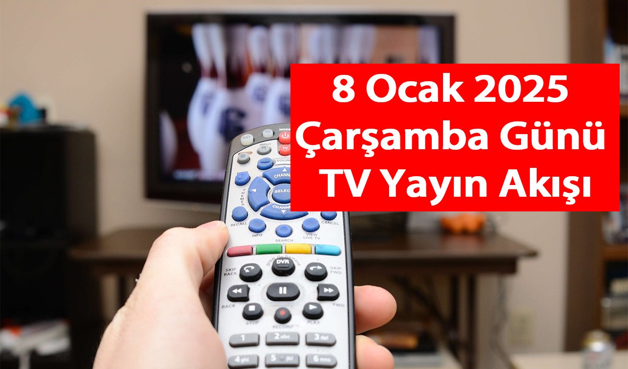 8 Ocak 2025 Çarşamba Günü TV Yayın Akışı: İşte ATV, Kanal D, Show TV, Star TV, TV8 ve Now TV’nin Güncel Yayın Akışı