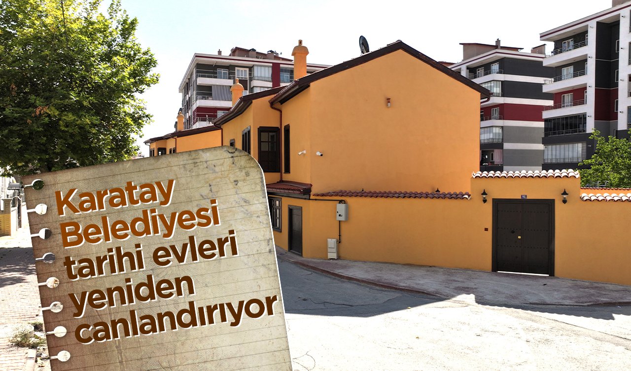 Karatay Belediyesi tarihi evleri yeniden canlandırıyor 