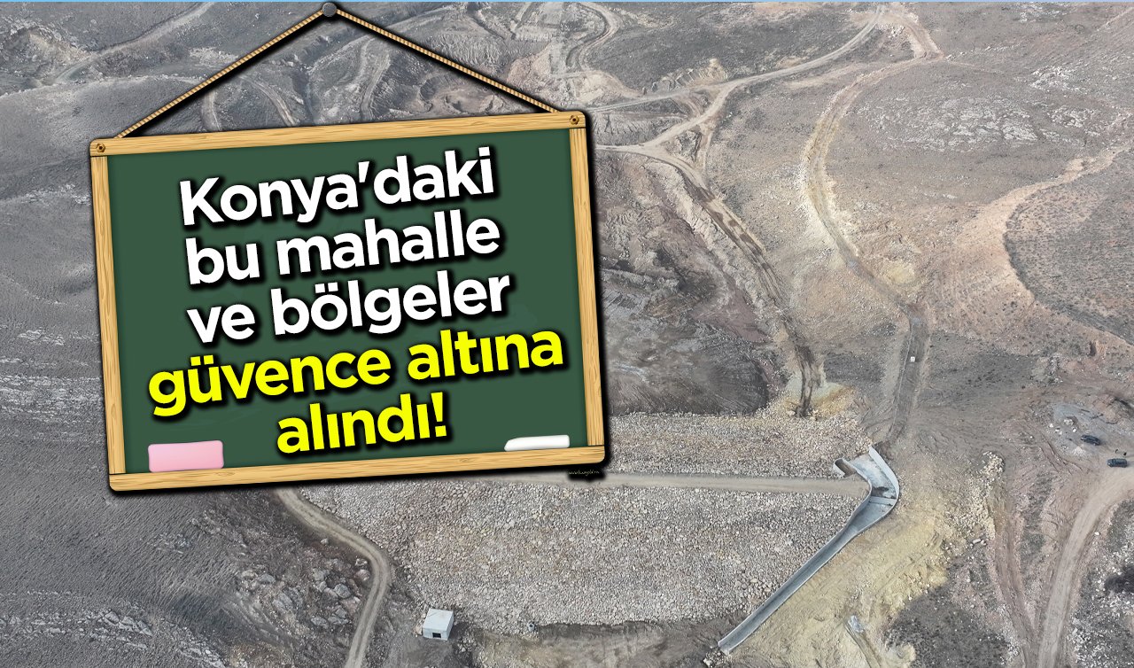 Konya’daki bu mahalle ve bölgeler güvence altına alındı! 