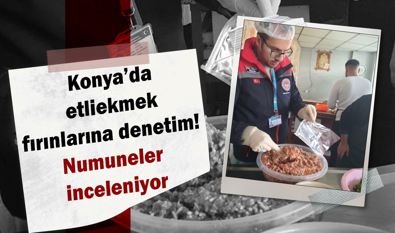 Konya’da etliekmek fırınlarına denetim! Numuneler inceleniyor