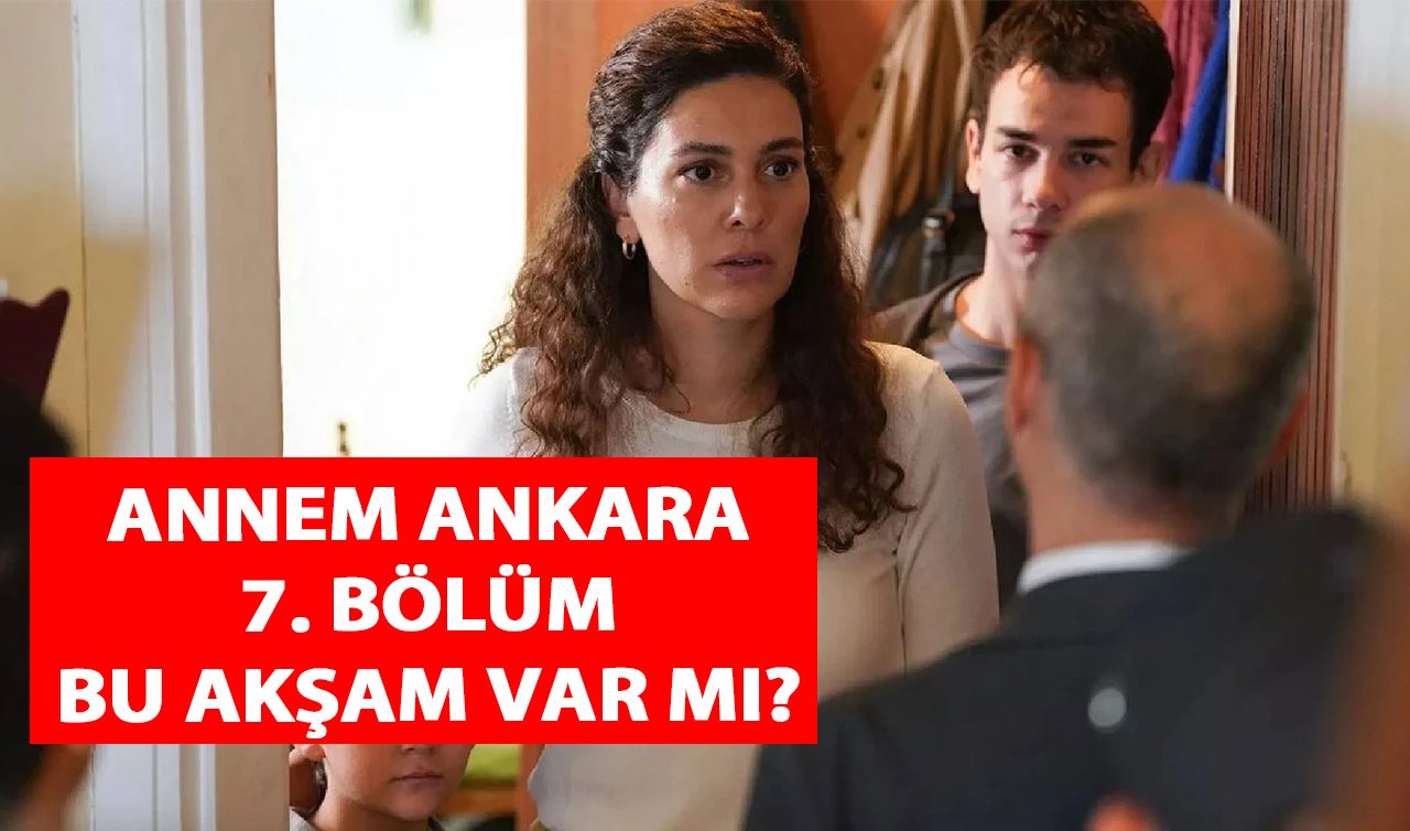 Annem Ankara 7. Bölüm Bu Akşam Var mı? Yeni Bölüm Ne Zaman Yayınlanacak?