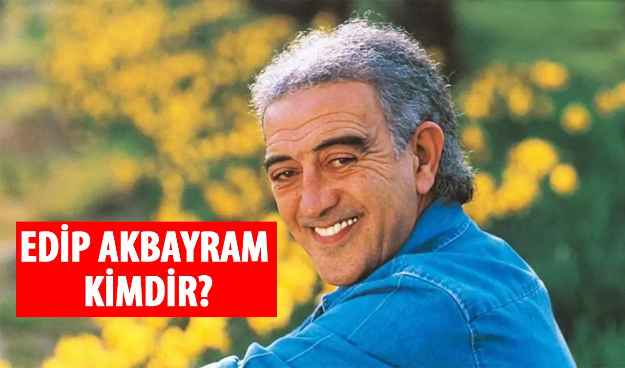 Edip Akbayram kimdir, kaç yaşında ve nerelidir?