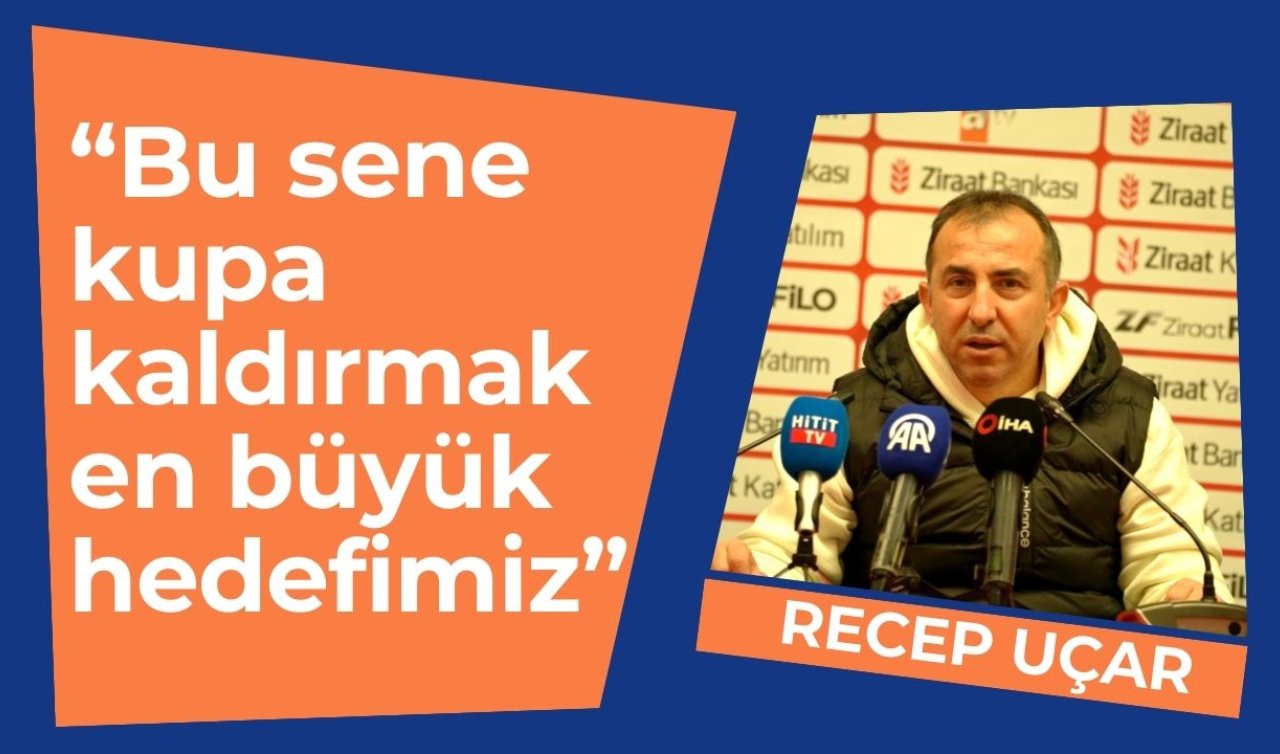 Recep Uçar: Bu sene kupa kaldırmak en büyük hedefimiz