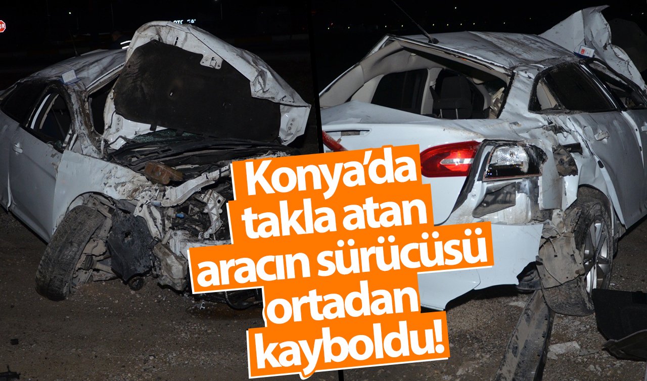  Adres Konya! Araç takla attı sürücü ortadan kayboldu!