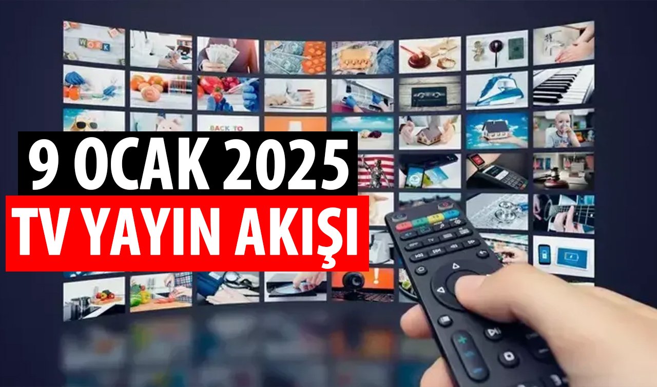 9 Ocak 2025 Perşembe TV yayın akışı!  TV8,Kanal D, TRT1, ATV, Show TV,  Star TV, Now TV  kanallarında bugün ne var?