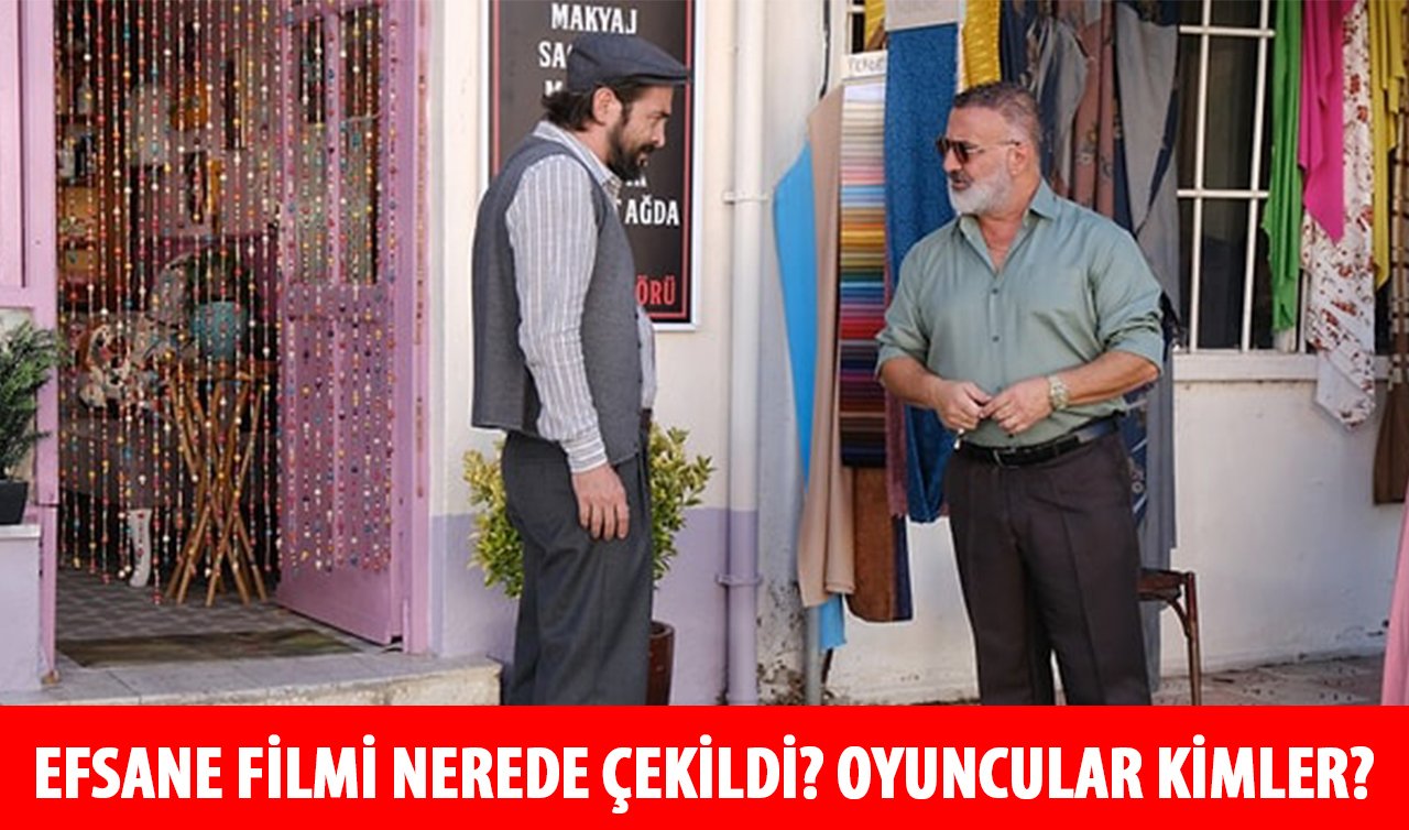 Efsane Filmi Nerede Hangi Köyde Çekildi? Efsane Filminin Konusu ve Oyuncuları Kimler?