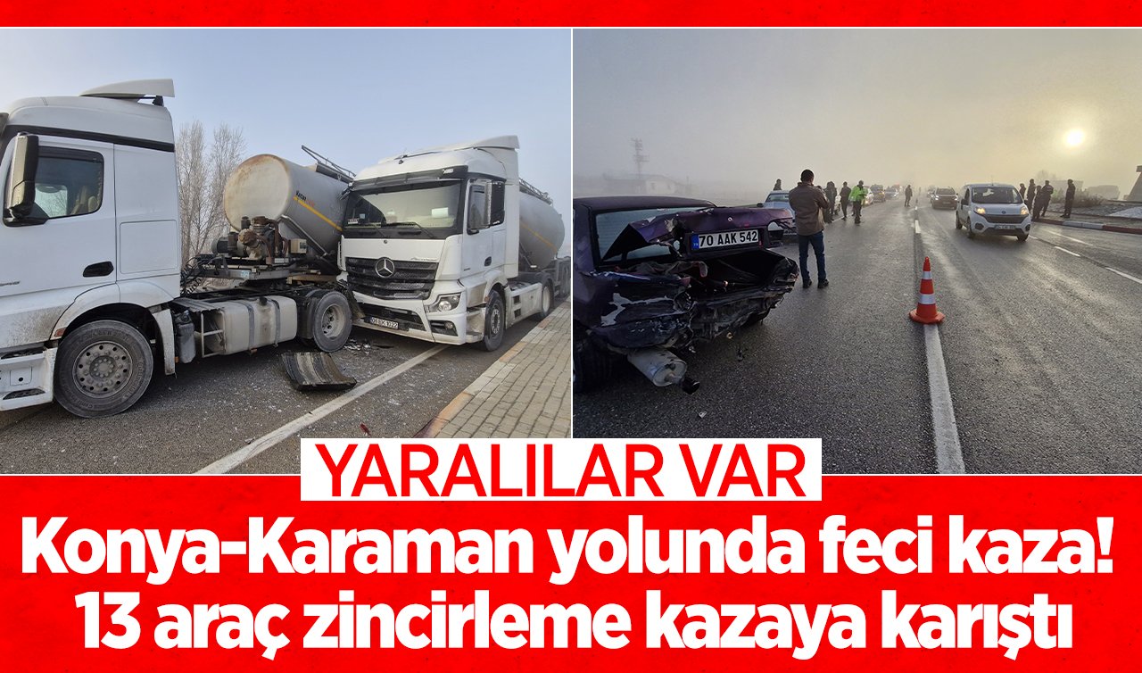 Konya-Karaman yolunda feci kaza! 13 araç zincirleme kazaya karıştı: YARALILAR VAR! 