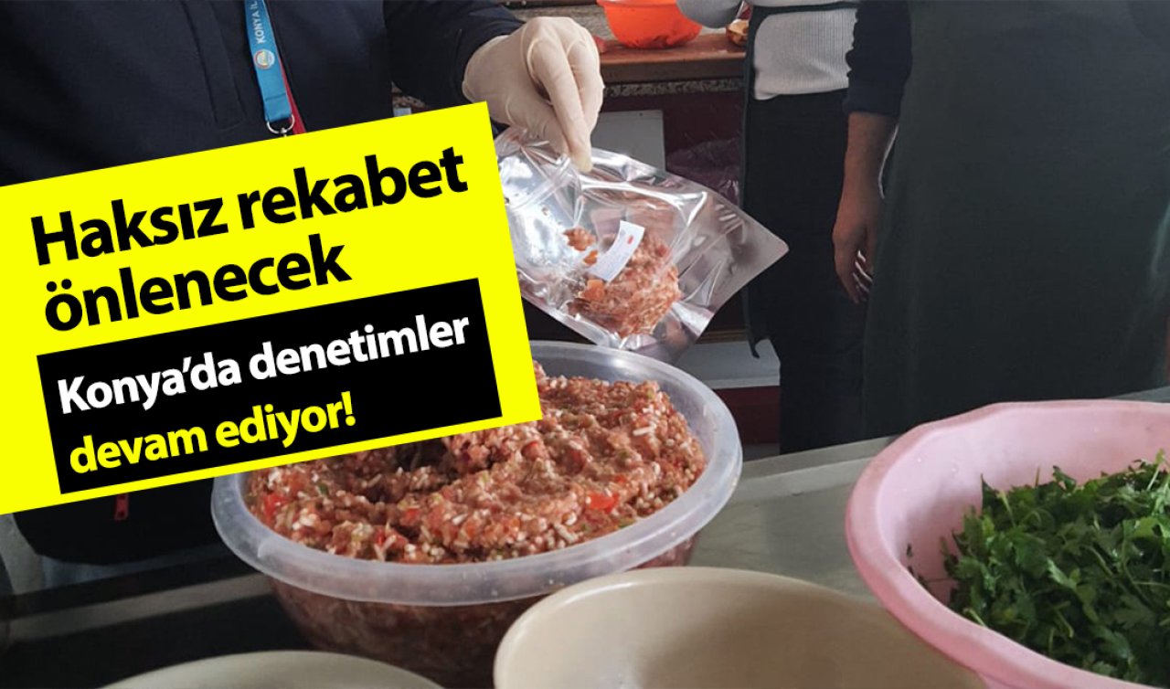 Konya’da denetimler devam ediyor! Haksız rekabet önlenecek