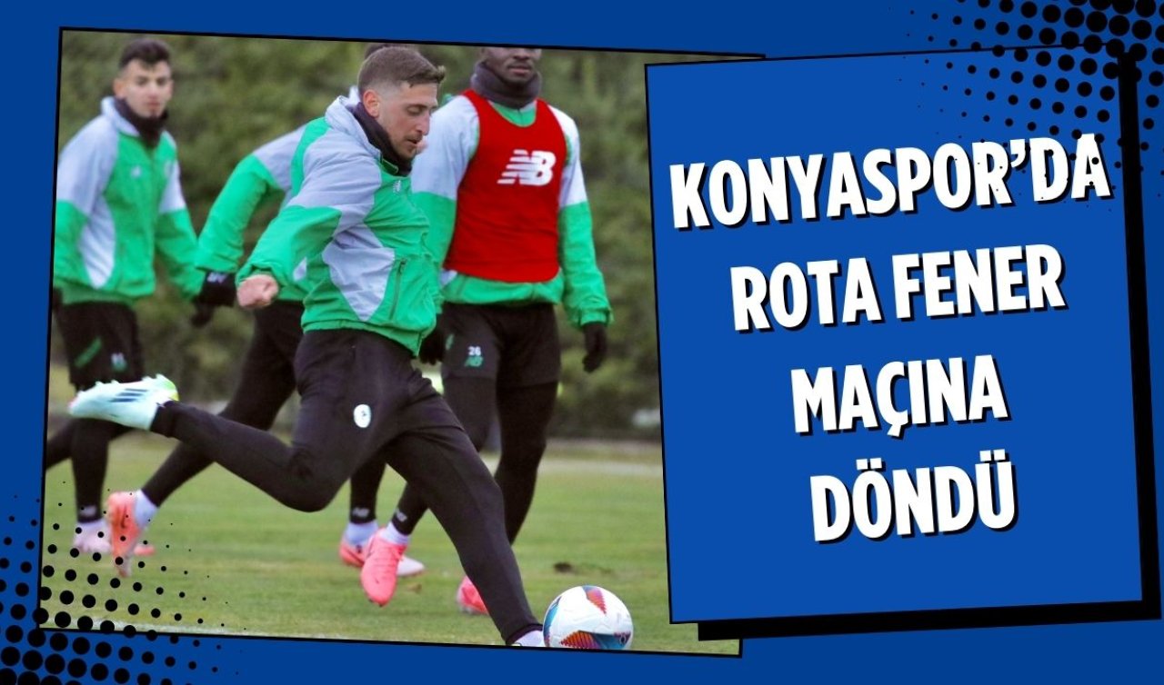 Konyaspor’da rota Fener maçına döndü