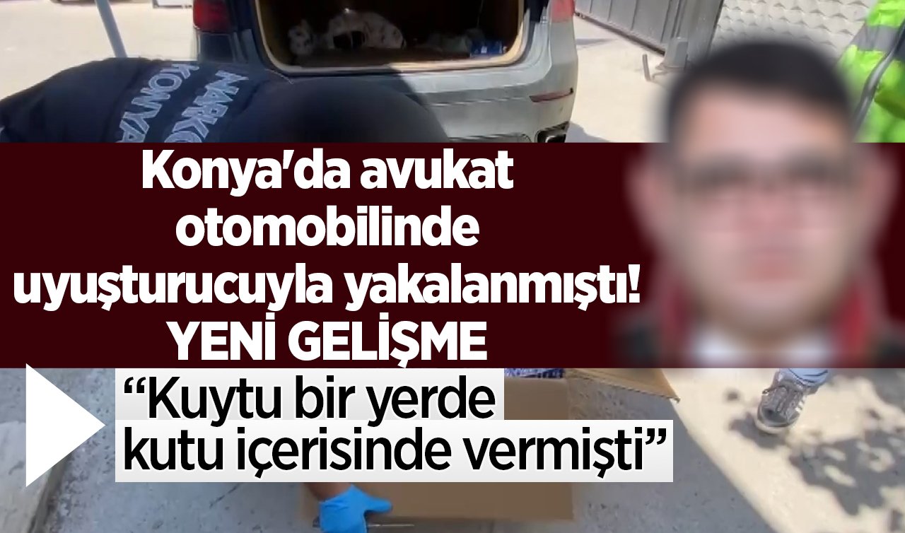 Konya’da avukat otomobilinde uyuşturucu ile yakalanmıştı! YENİ GELİŞME 