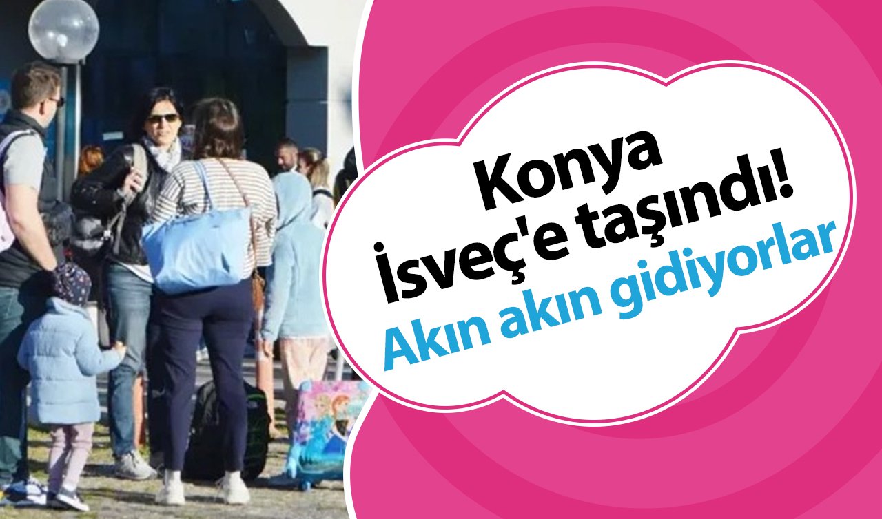 Konya İsveç’e taşındı! Akın akın gidiyorlar