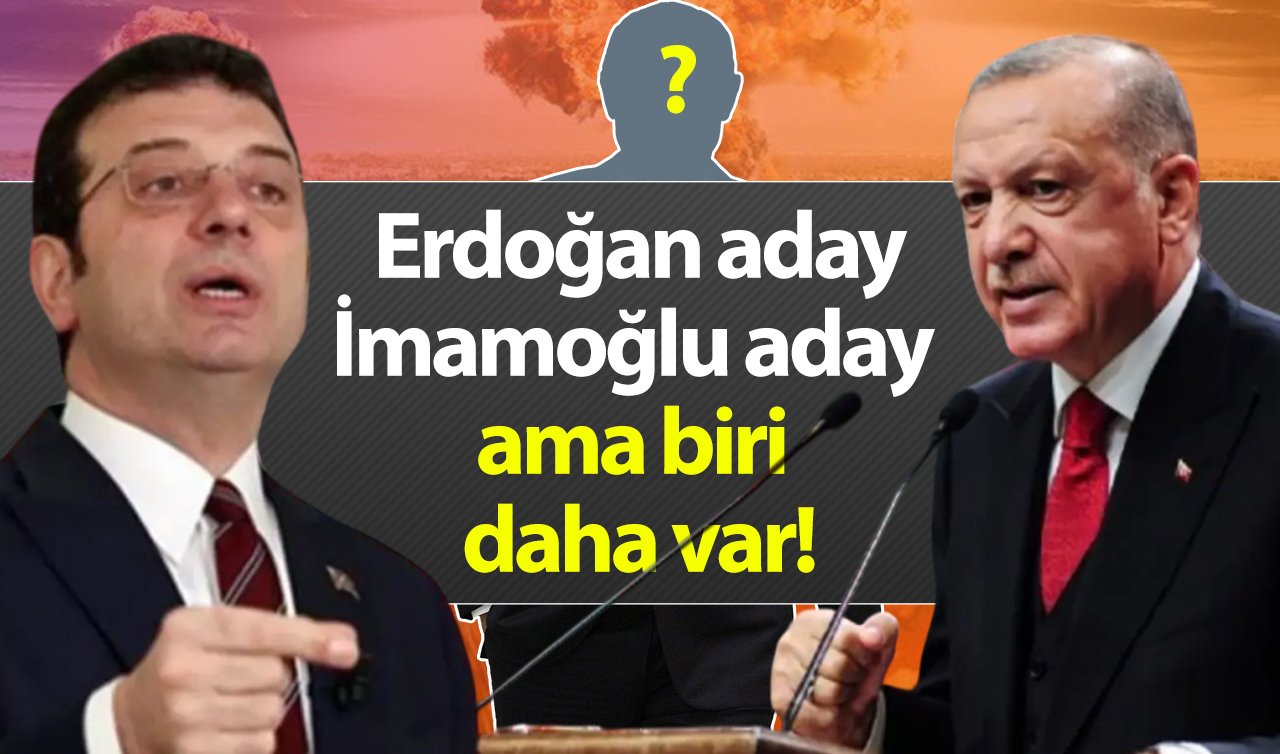 Erdoğan aday, İmamoğlu aday ama biri daha var