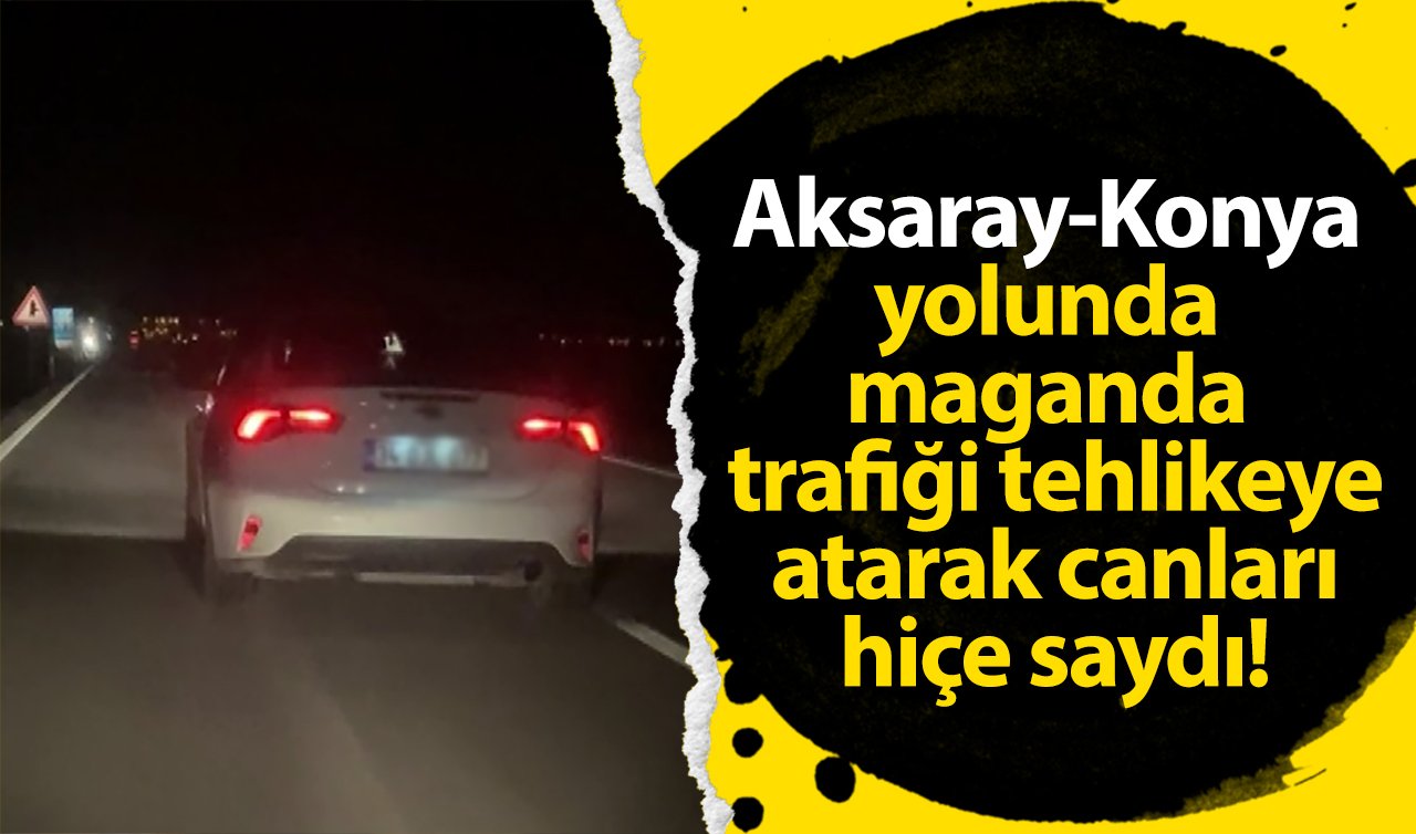 Aksaray-Konya yolunda maganda trafiği tehlikeye atarak canları hiçe saydı!