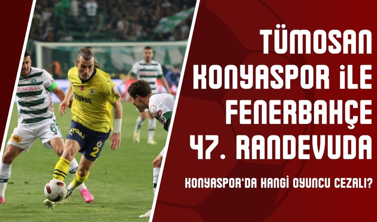 TÜMOSAN Konyaspor ile Fenerbahçe 47. randevuda