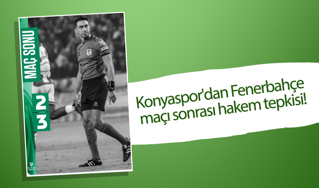  Konyaspor’dan Fenerbahçe maçı sonrası hakem tepkisi!