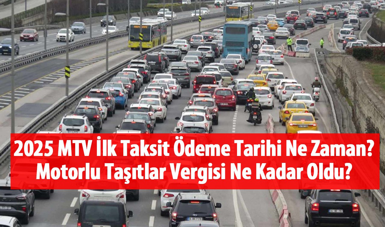 2025 MTV İlk Taksit Ödeme Tarihi Ne Zaman? Motorlu Taşıtlar Vergisi Ne Kadar Oldu? MTV Ödeme Tablosu