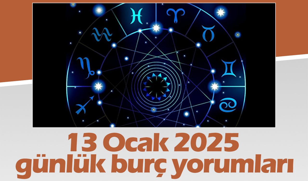 Günlük burç yorumları | 13 Ocak 2025 Oğlak, Boğa, İkizler, Yengeç, Aslan, Başak, Terazi, Akrep, Yay, Koç, Kova, Balık burcunu bugün neler bekliyor?