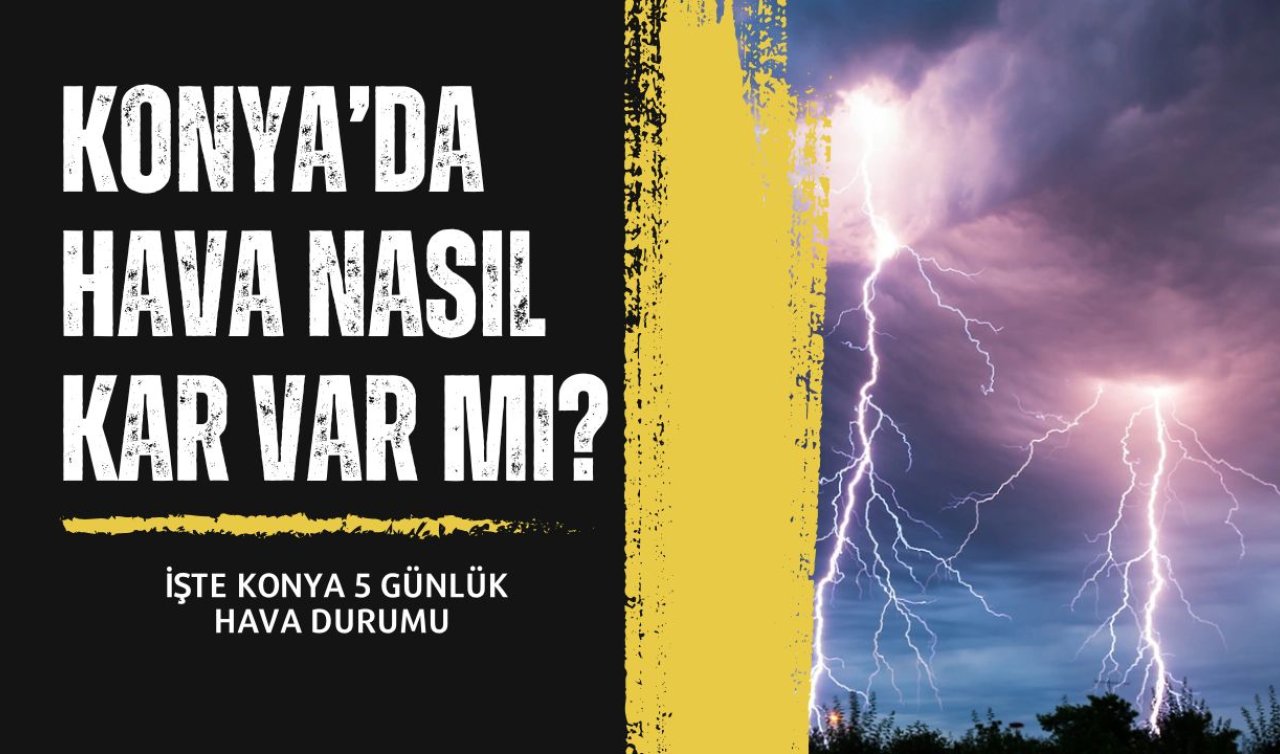 Meteoroloji verileri güncelledi! Konya’da hava nasıl, kar var mı? İşte Konya 5 günlük hava durumu 