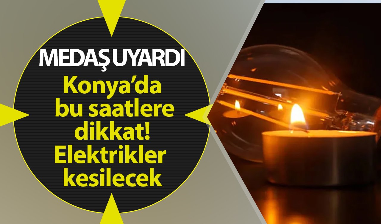  MEDAŞ AZ ÖNCE DUYURDU | Konya karanlığa gömülecek! 13 Ocak 2025