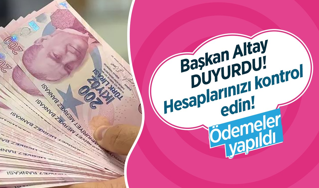  Başkan Altay DUYURDU! Ödemeler yapıldı: Hesaplarınızı kontrol edin! 