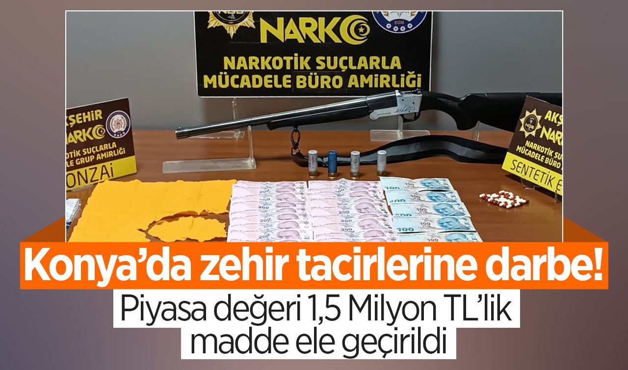 Konya zehir tacirlerine darbe! Piyasa değeri 1,5 Milyon TL’lik madde ele geçirildi