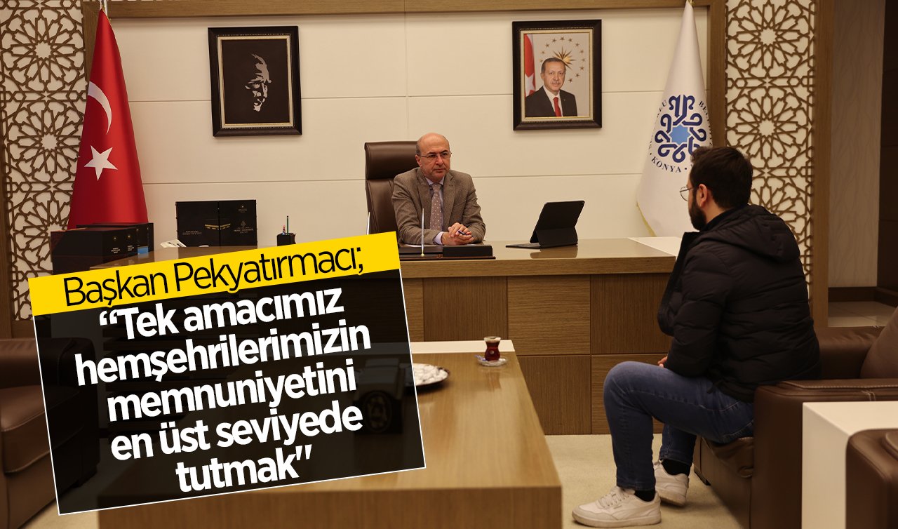  Başkan Pekyatırmacı; “Tek amacımız hemşehrilerimizin  memnuniyetini en üst seviyede tutmak’’