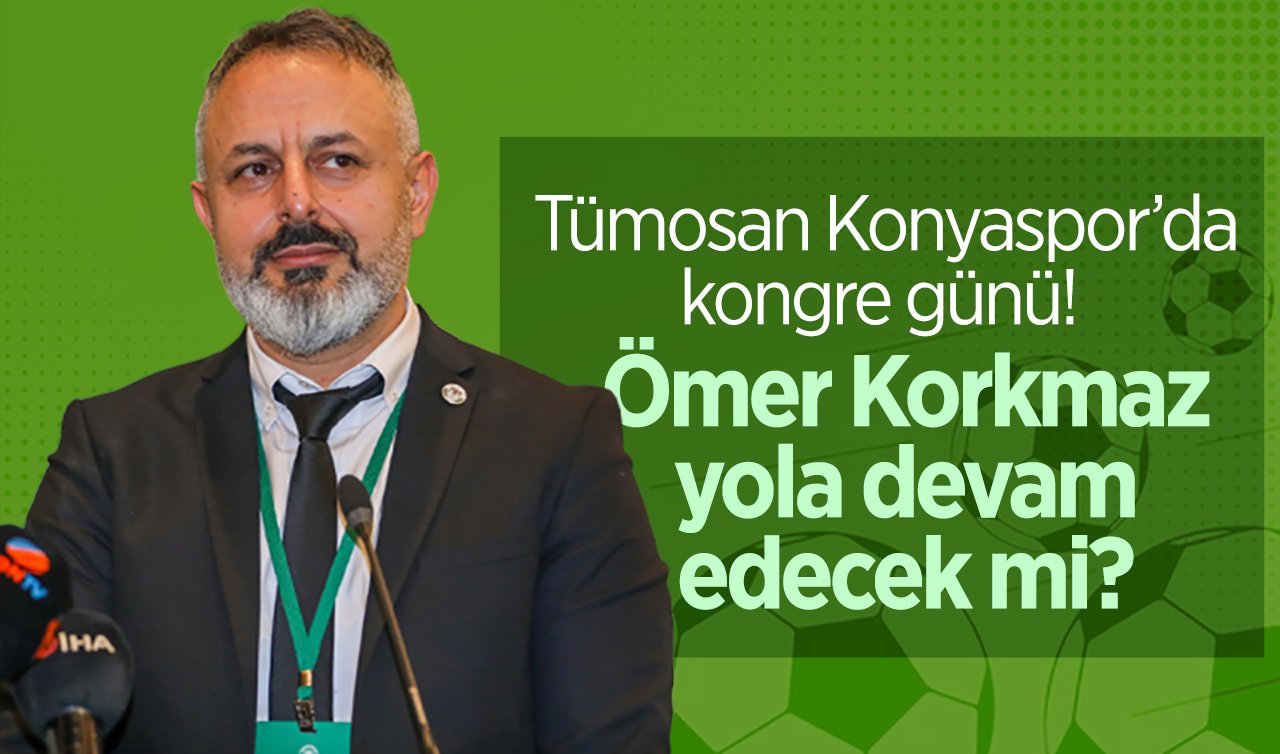 Tümosan Konyaspor’da kongre günü!  Ömer Korkmaz yola devam edecek mi?