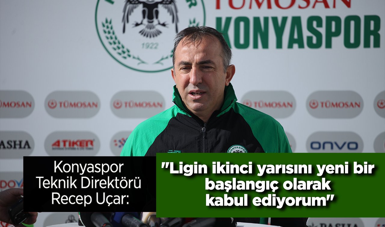 Konyaspor Teknik Direktörü Recep Uçar: “Ligin ikinci yarısını yeni bir başlangıç olarak kabul ediyorum’’