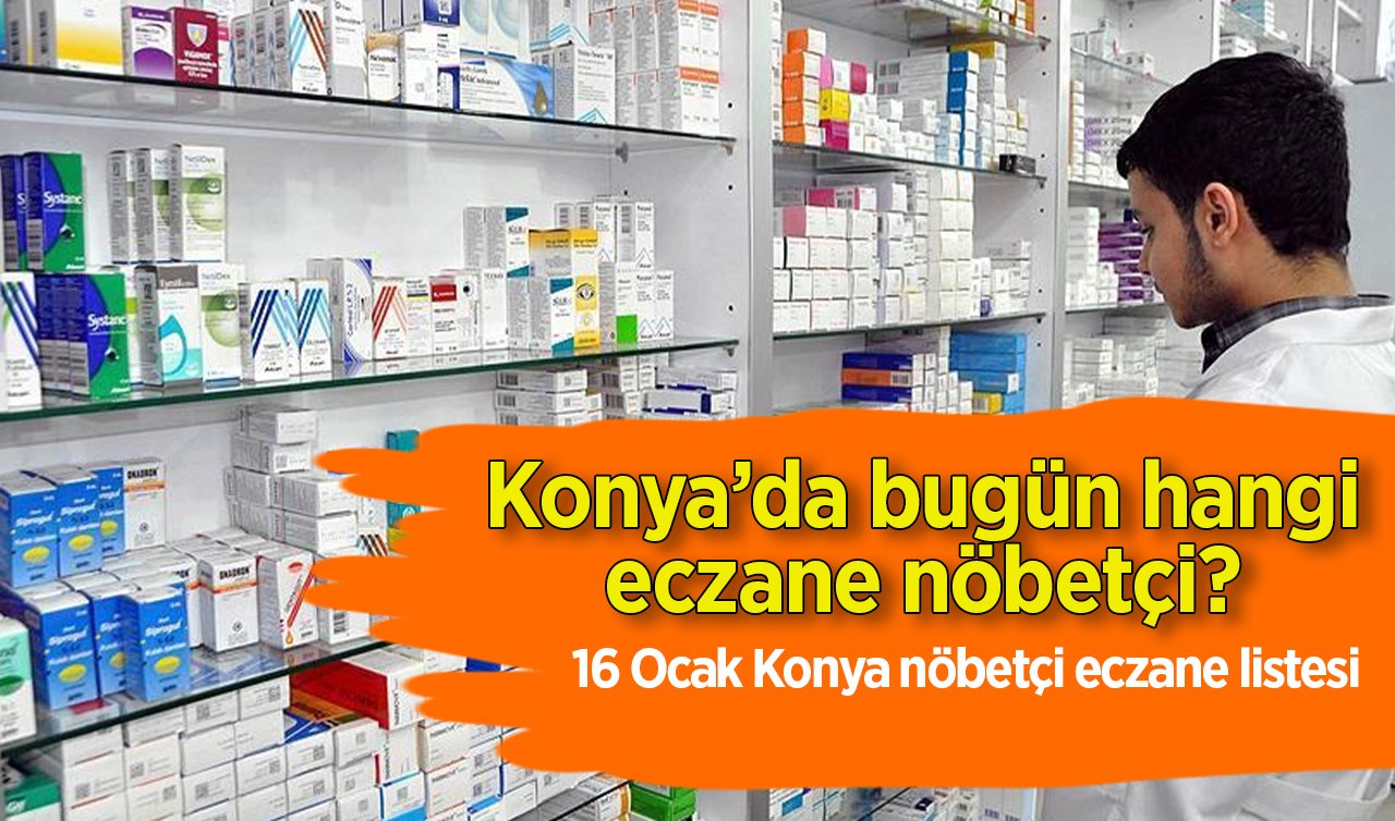 Konya’da bugün hangi eczane nöbetçi? 16 Ocak Konya nöbetçi eczane listesi