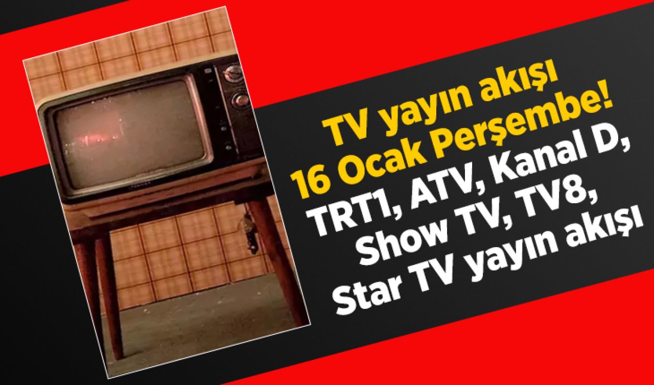 16 Ocak Perşembe TV yayın akışı | TRT1, ATV, TV8, Show TV, Kanal D, Star TV yayın akışı | Bugün TV’de ne var?