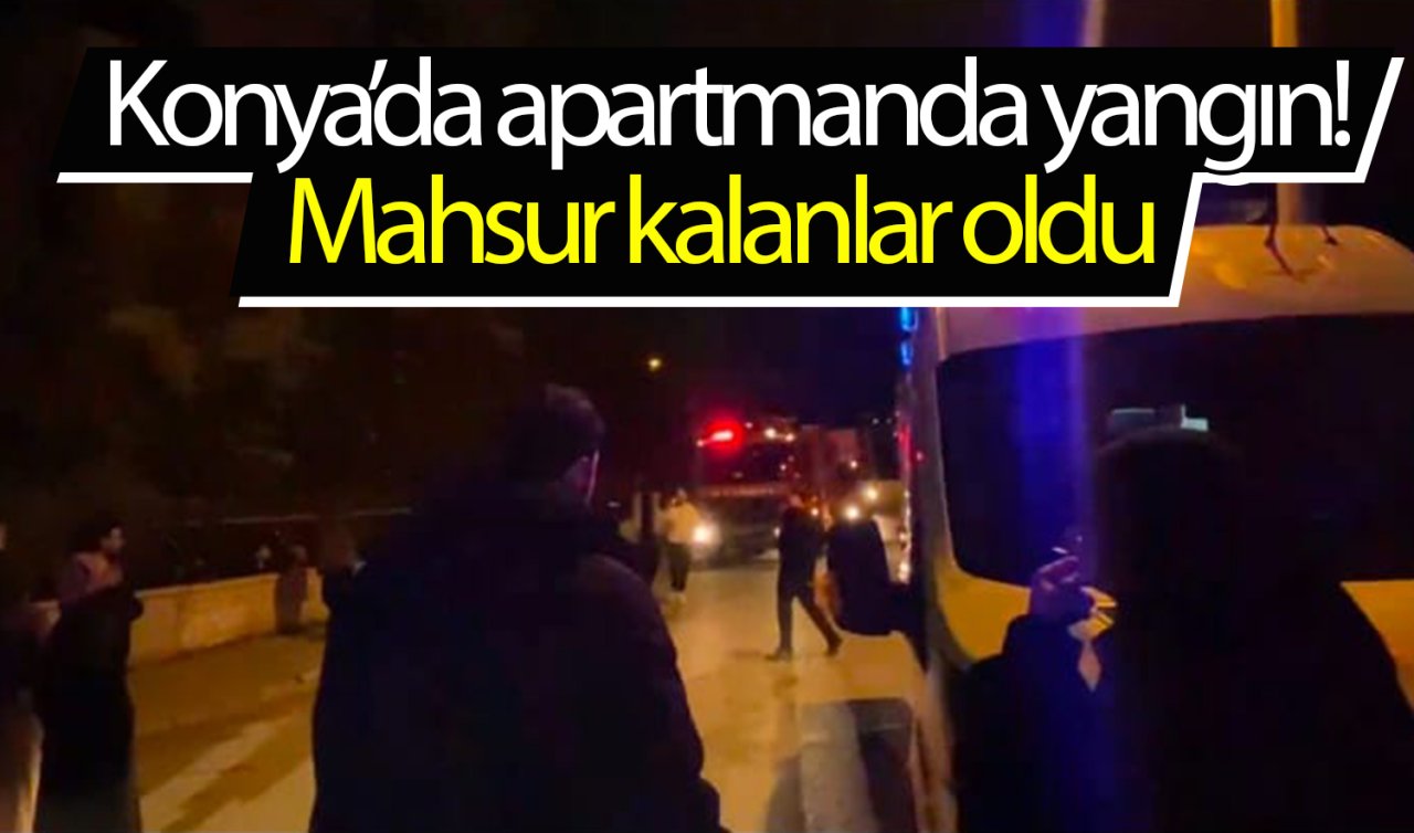 Konya’da apartmanda yangın! Mahsur kalanlar oldu