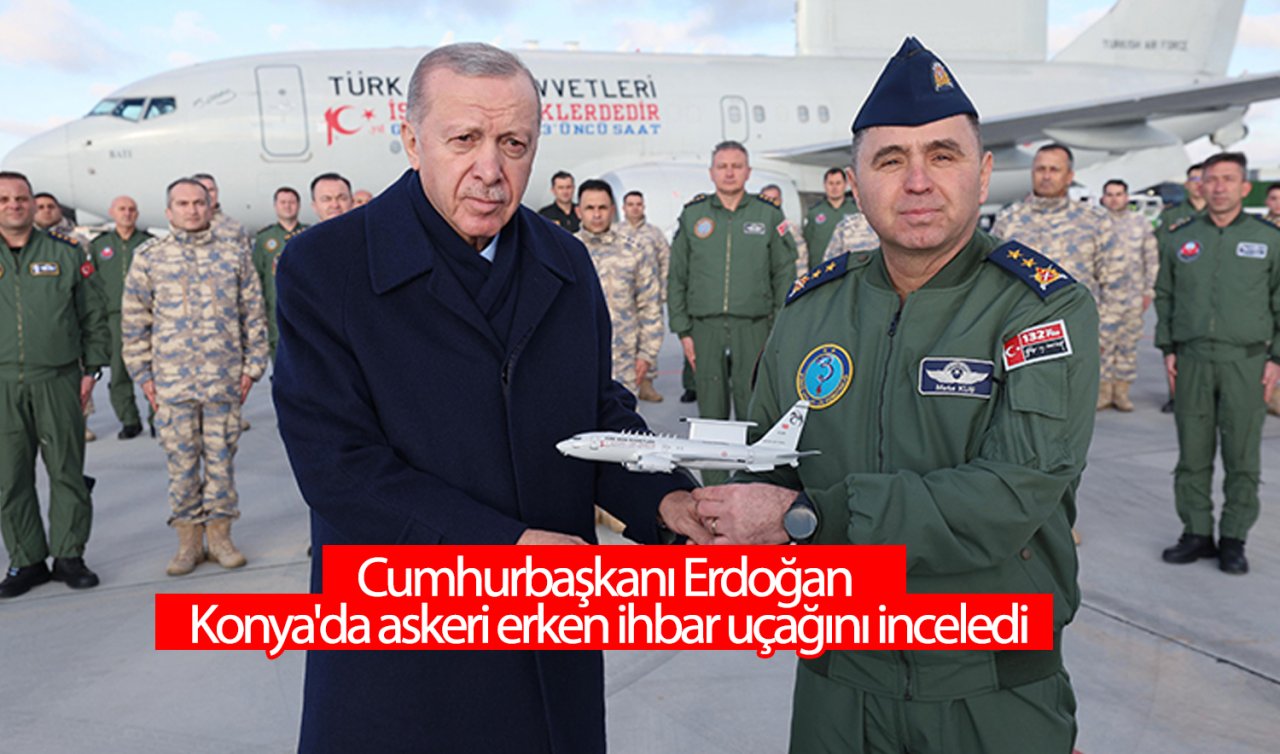  Cumhurbaşkanı Erdoğan Konya’da askeri erken ihbar uçağını inceledi