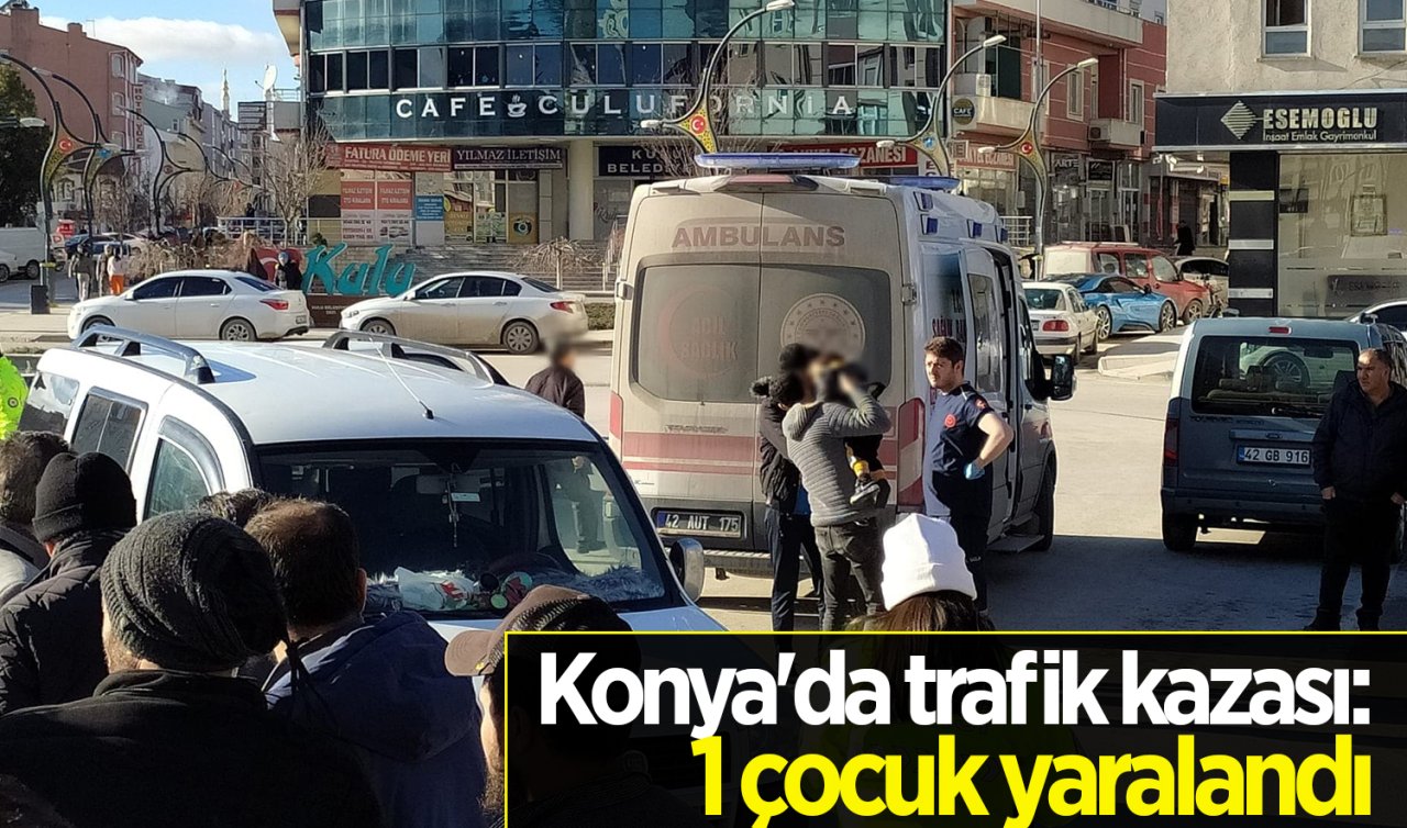 Konya’da trafik kazası: 1 çocuk yaralandı 