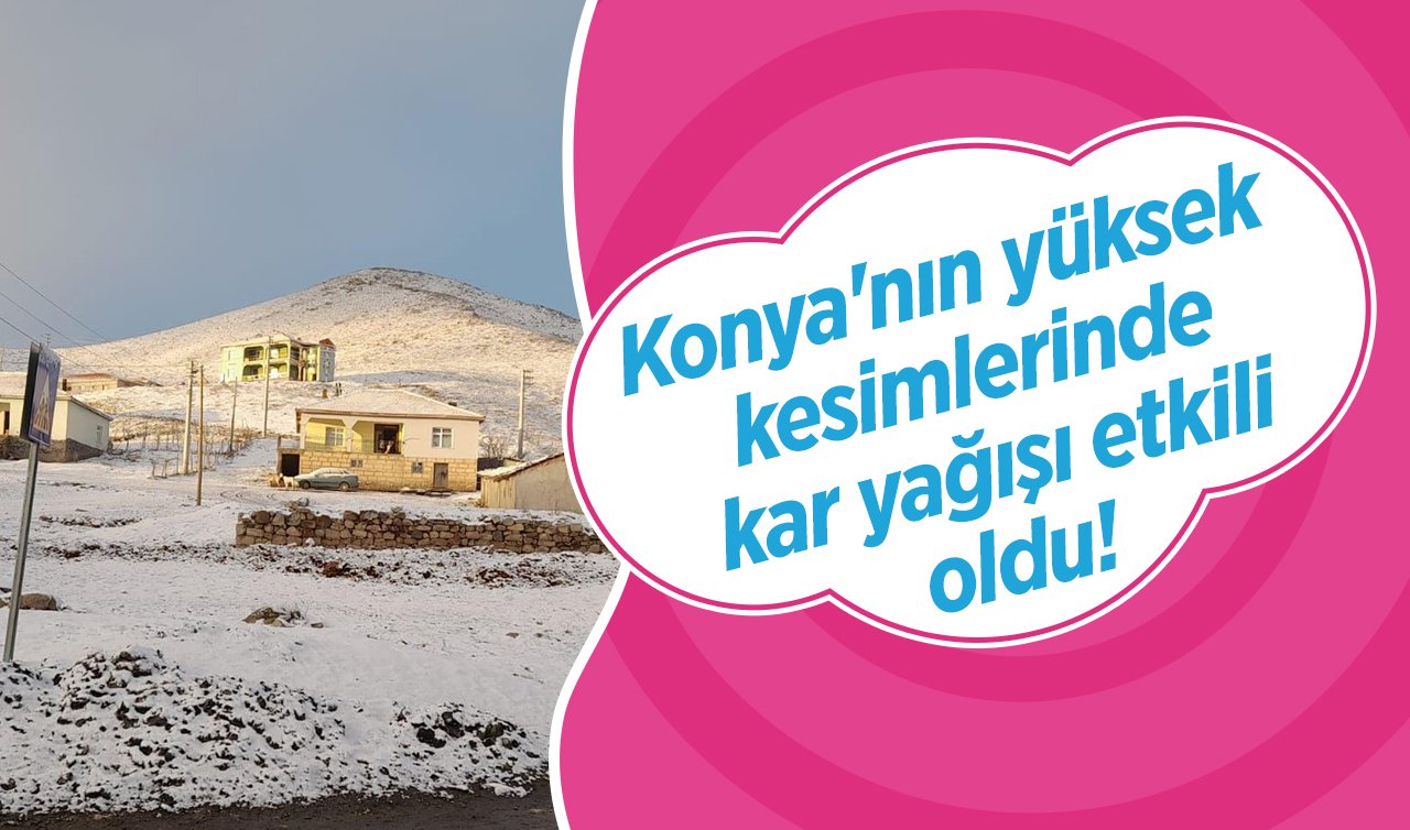 Konya’nın yüksek kesimlerinde kar yağışı!