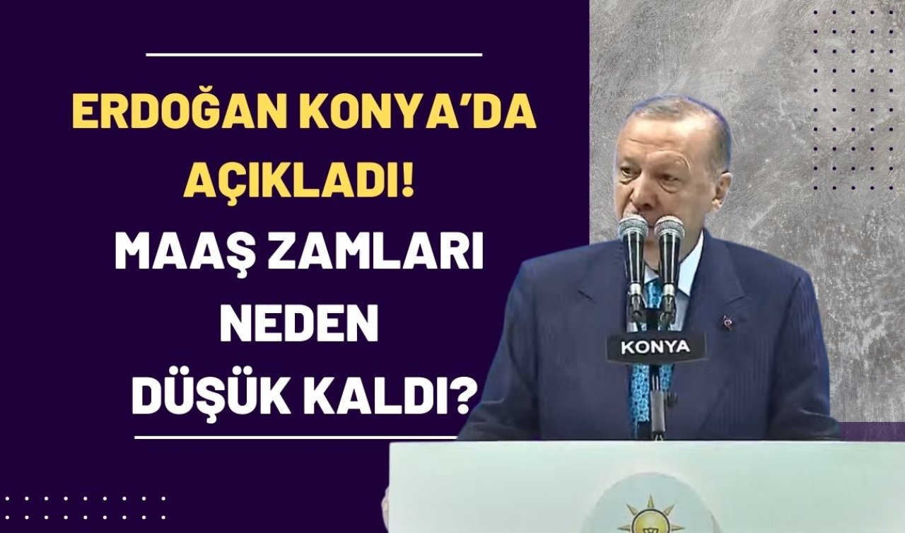  Erdoğan Konya’da açıkladı! Maaş zamları neden düşük kaldı?