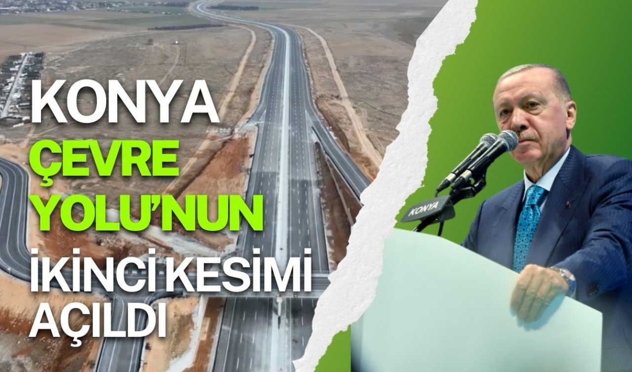 Konya Çevre Yolu’nun ikinci kesimi açıldı! 