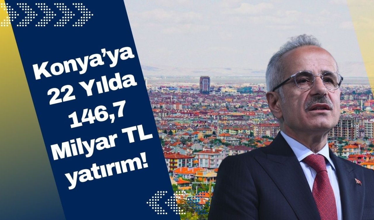 Konya’ya 22 Yılda 146,7 Milyar TL yatırım! 