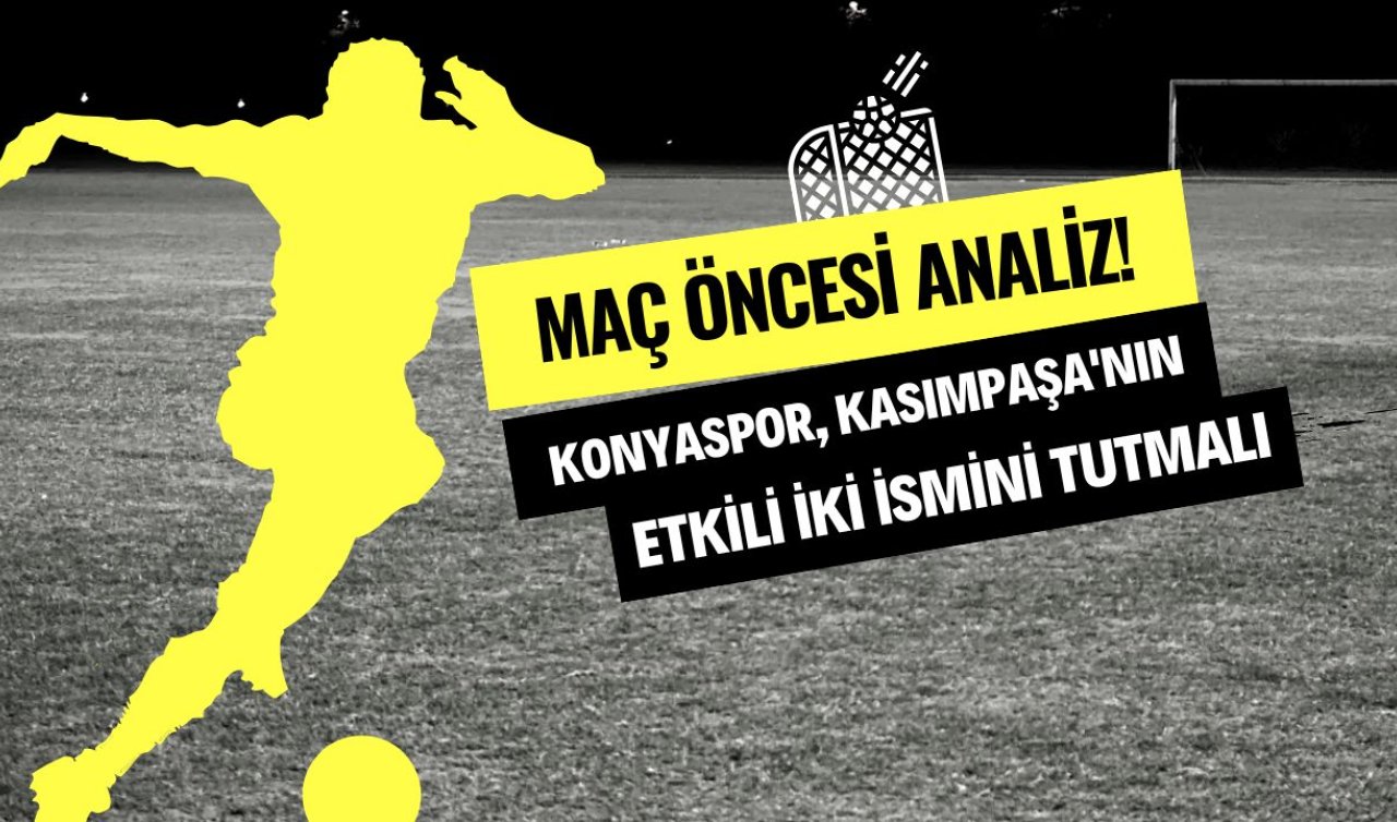 Maç öncesi analiz! Konyaspor, Kasımpaşa’nın etkili iki ismini tutmalı