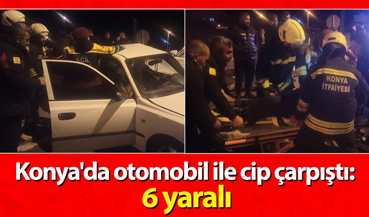 Konya’da otomobil ile cip çarpıştı: 6 yaralı