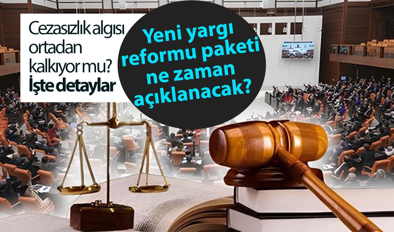 Yeni yargı reformu paketi ne zaman açıklanacak? Cezasızlık algısı ortadan kalkıyor mu? İşte detaylar