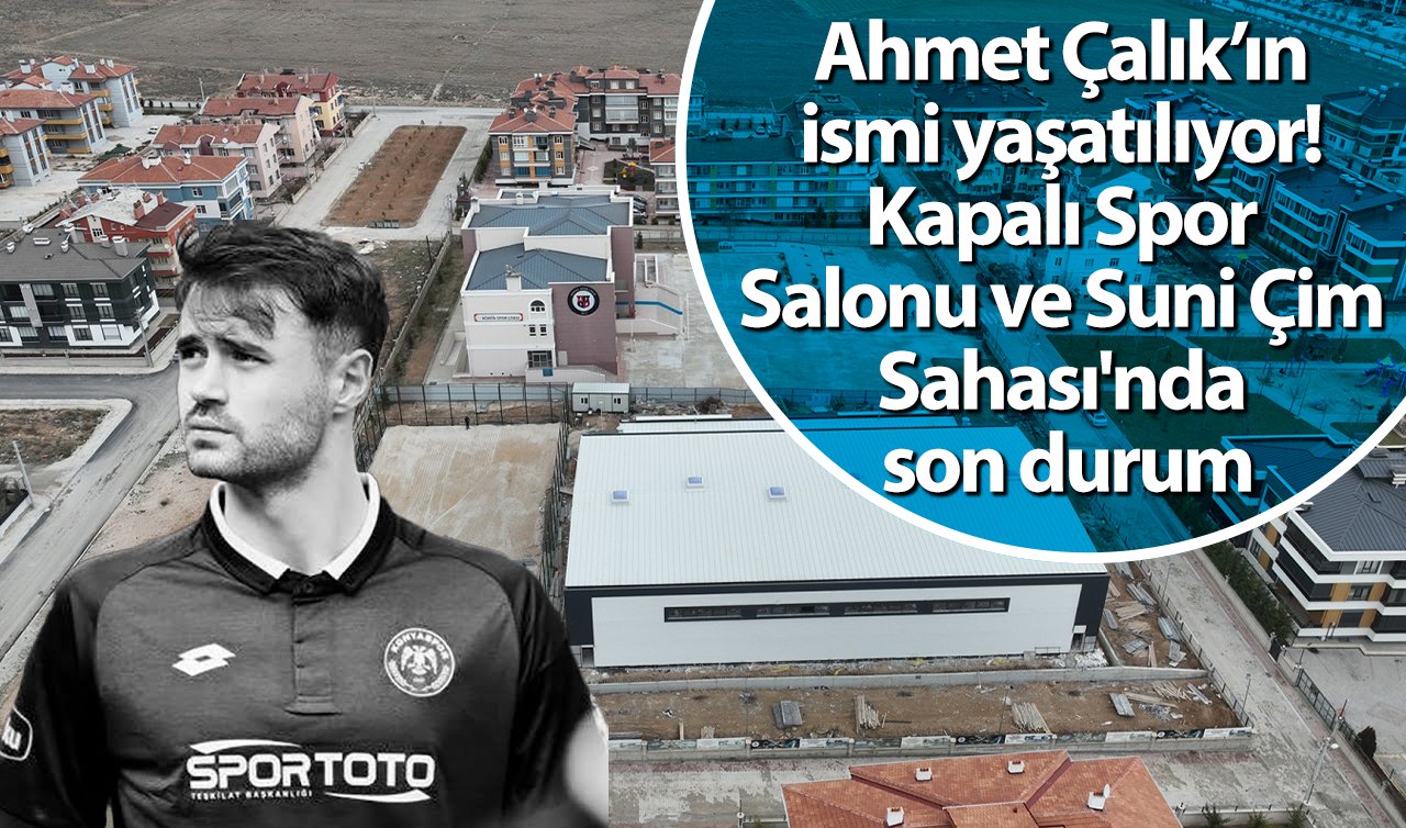 Ahmet Çalık’ın ismi yaşatılıyor! Kapalı Spor Salonu ve Suni Çim Sahası’nda son durum