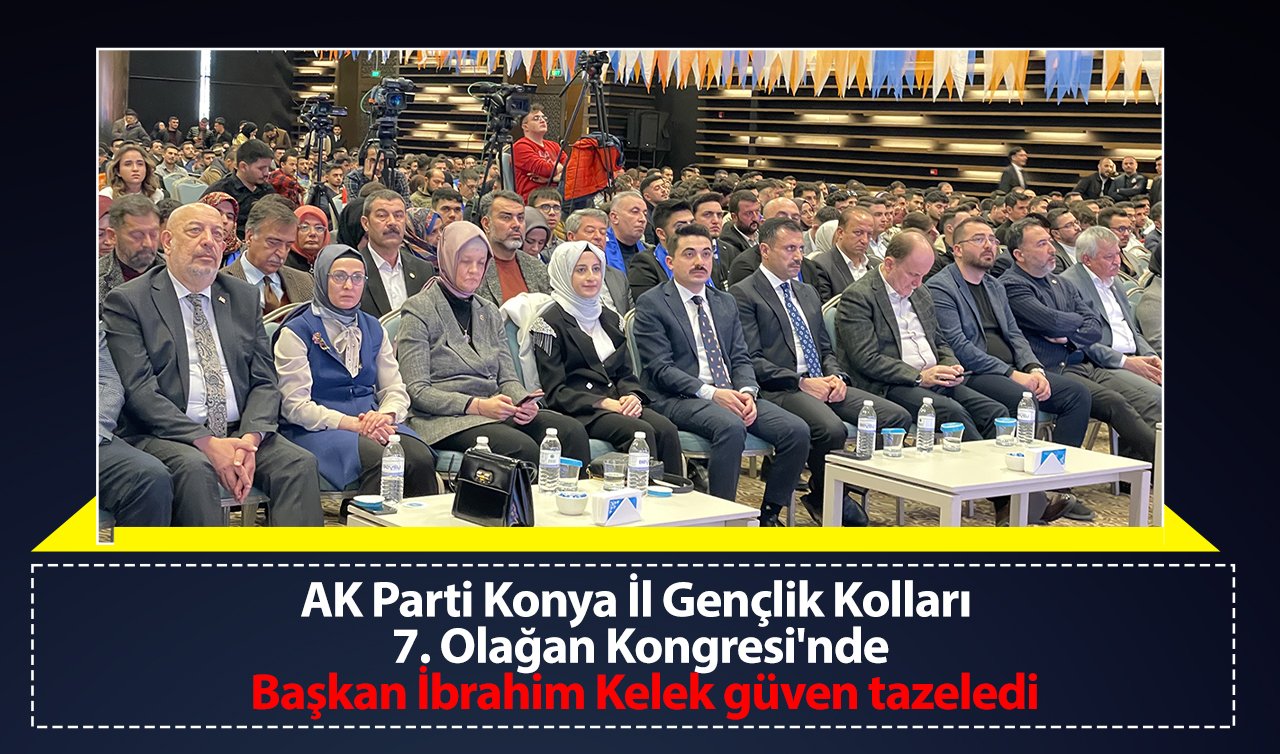 AK Parti Konya İl Gençlik Kolları 7. Olağan Kongresi’nde Başkan İbrahim Kelek güven tazeledi