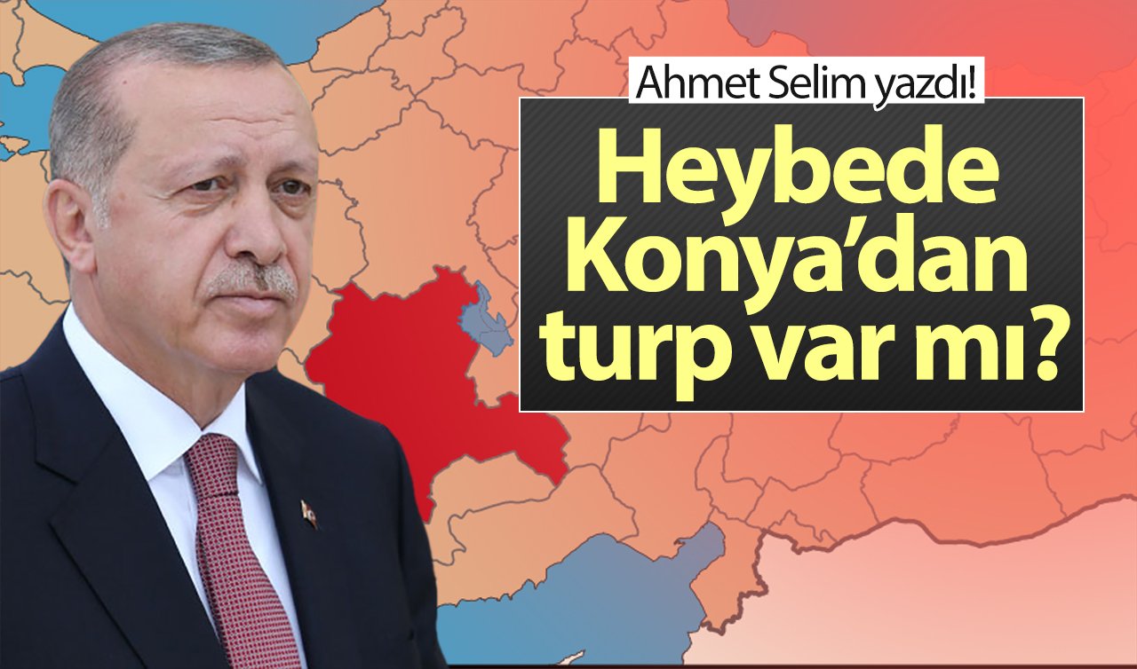  Heybede Konya’dan turp var mı? Ahmet Selim yazdı