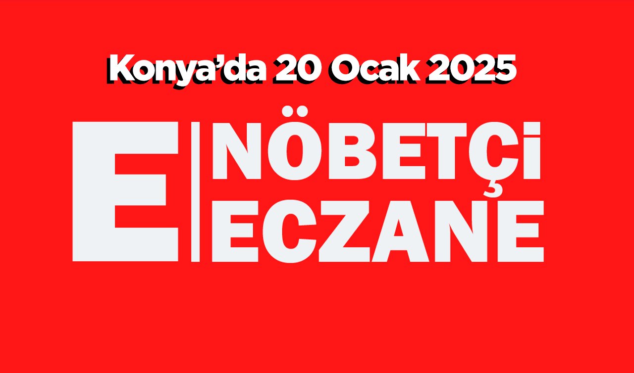 20 Ocak Pazartesi Konya’daki nöbetçi eczaneler listesi!