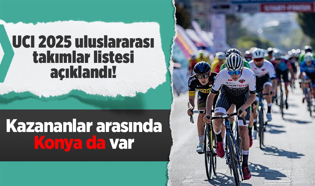 UCI 2025 uluslararası takımlar listesi açıklandı! Kazananlar arasında Konya da var