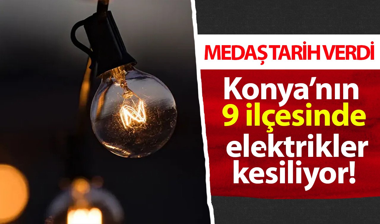 MEDAŞ TARİH VERDİ | Konya’nın 9 ilçesinde elektrikler kesiliyor! Sokak sokak listelendi 20 Ocak Konya elektrik kesintisi